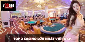 Top 2 Casino Lớn Nhất Việt Nam – Thế Giới Giải Trí Đỉnh Cao