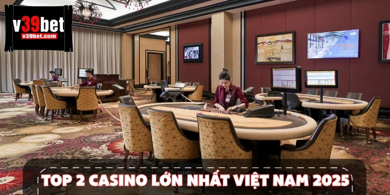 Top 2 casino lớn nhất Việt Nam với quy mô khủng