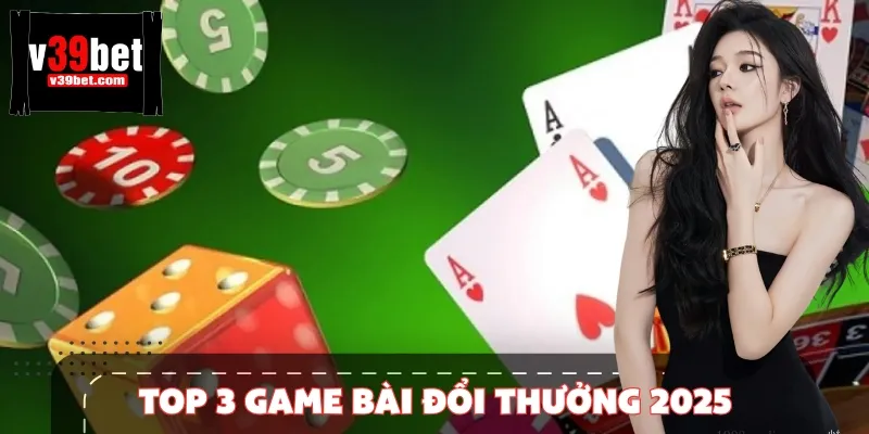 Top 3 Game Bài Đổi Thưởng 2025 “Làm Mưa Làm Gió” Tại 39BET